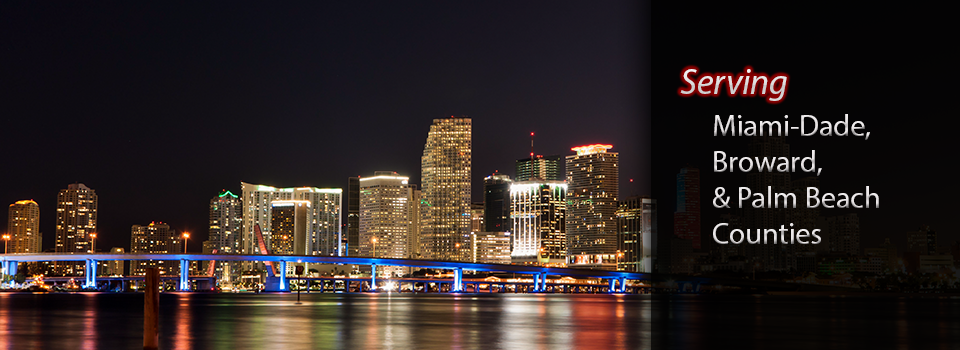 We serve Miami-Dade, Broward, and Palm Beach Counties